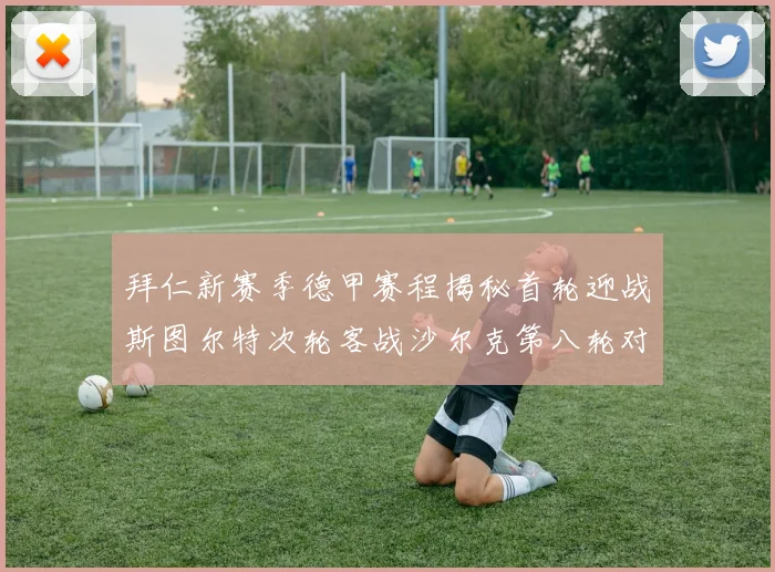 拜仁新赛季德甲赛程揭秘首轮迎战斯图尔特次轮客战沙尔克第八轮对决多特蒙德