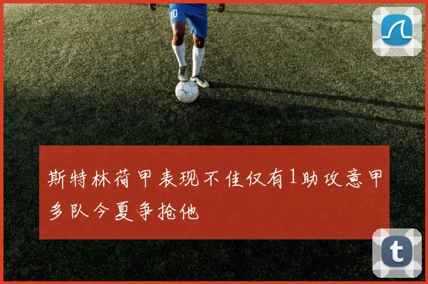 斯特林荷甲表现不佳仅有1助攻意甲多队今夏争抢他
