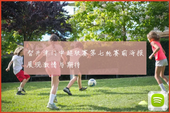 智开津门中超联赛第七轮赛前海报展现激情与期待
