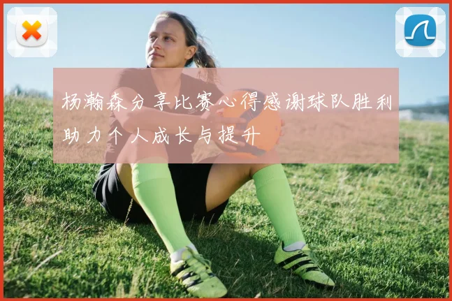 杨瀚森分享比赛心得感谢球队胜利助力个人成长与提升