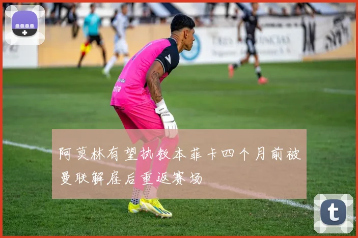 阿莫林有望执教本菲卡四个月前被曼联解雇后重返赛场