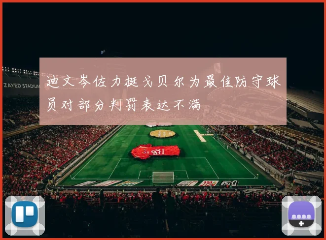 迪文岑佐力挺戈贝尔为最佳防守球员对部分判罚表达不满